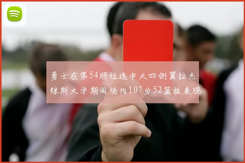 勇士在第54顺位选中大四侧翼拉杰琼斯大学期间场均107分52篮板表现出色
